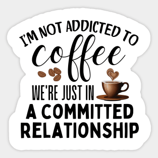 I'm not addicted to coffee. We're just in a committed relationship - black design 2 Sticker